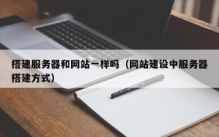 孝义搭建服务器和网站一样吗（网站建设中服务器搭建方式）